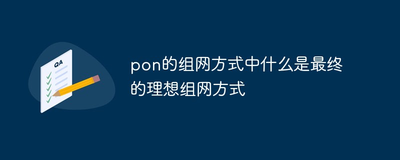 pon的组网方式中什么是最终的理想组网方式
