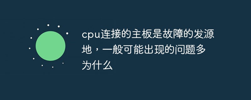 cpu連接的主機板是故障的發源地，一般可能出現的問題多為什麼