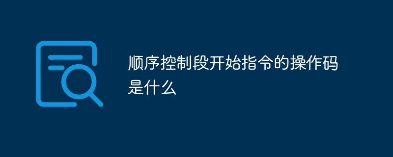 시퀀스 제어 섹션 시작 명령의 opcode는 무엇입니까?