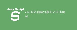 es6获取顶层对象的方式有哪些