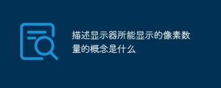 描述显示器所能显示的像素数量的概念是什么