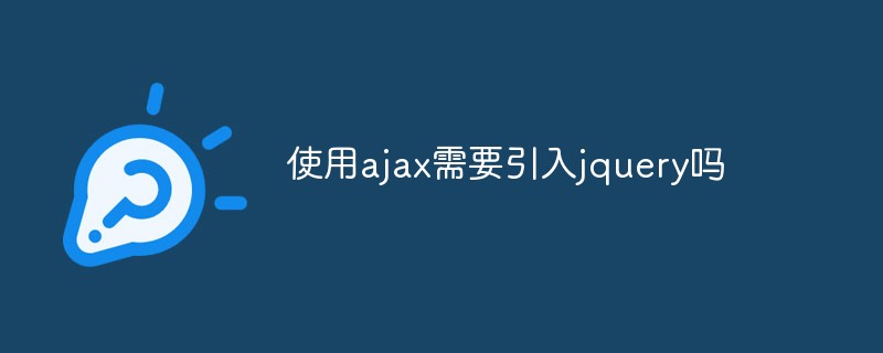 ajaxを使用するにはjqueryを導入する必要がありますか?