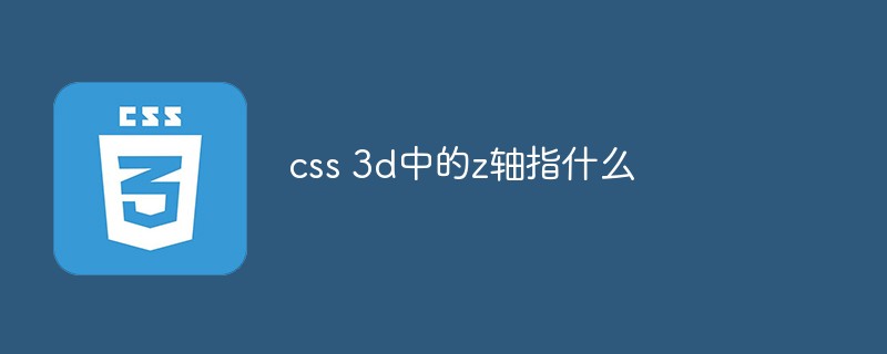 What does the z-axis in css 3d refer to?