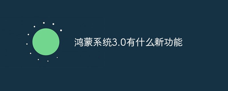 Hongmeng OS 3.0의 새로운 기능은 무엇입니까?