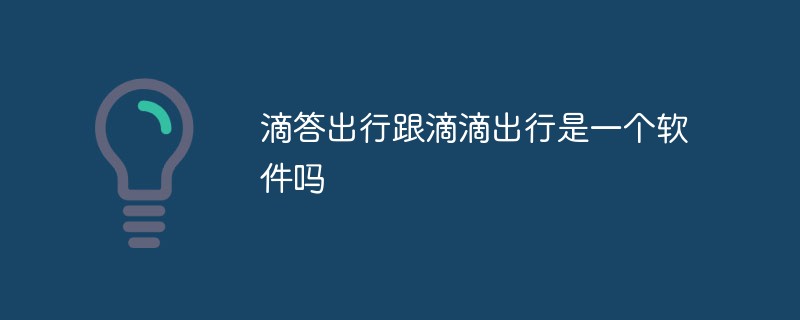 滴答出行跟滴滴出行是一个软件吗