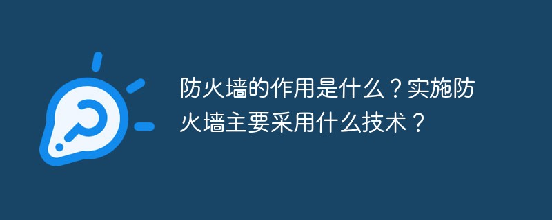 防火牆的作用是什麼？實施防火牆主要採用什麼技術？