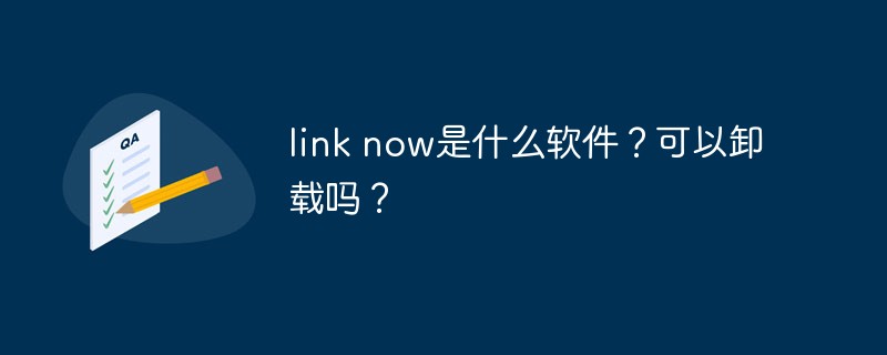 link now是什么软件？可以卸载吗？