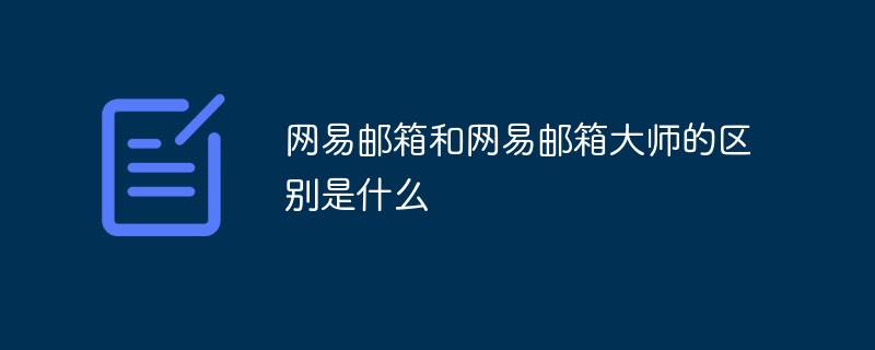 网易邮箱和网易邮箱大师的区别是什么