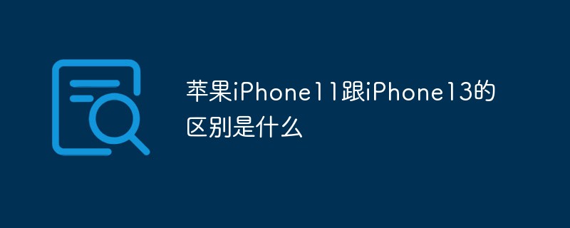 Apple iPhone11とiPhone13の違いは何ですか