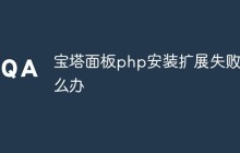 宝塔面板php安装扩展失败怎么办