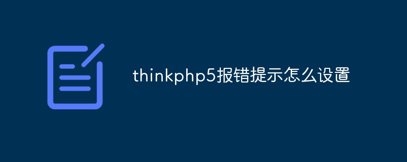 Bagaimana untuk menyediakan gesaan ralat thinkphp5