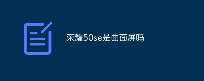 榮耀50se是曲面螢幕嗎