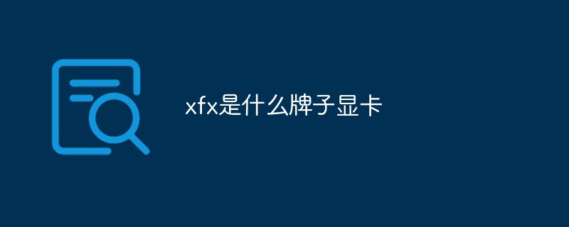 xfx是什么牌子显卡