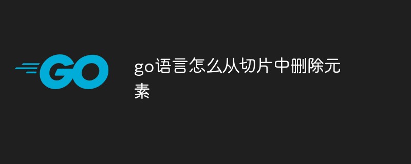 go语言怎么从切片中删除元素