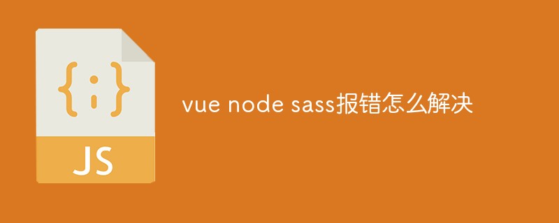 vue node sass報錯怎麼解決