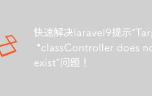快速解决laravel9提示“Target *classController does not exist”问题！