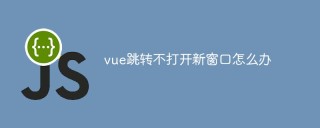 vue跳转不打开新窗口怎么办