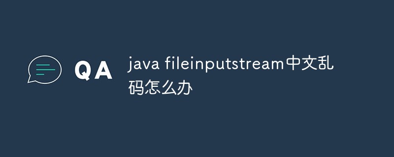 java fileinputstream中文乱码怎么办