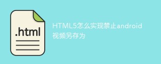 HTML5怎么实现禁止android视频另存为