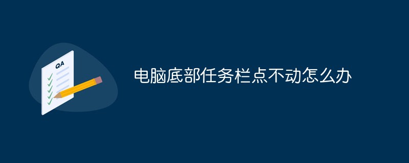 コンピューターの下部にあるタスクバーがクリックされない場合はどうすればよいですか?