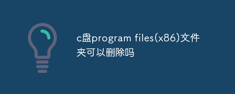 c盘program files(x86)文件夹可以删除吗