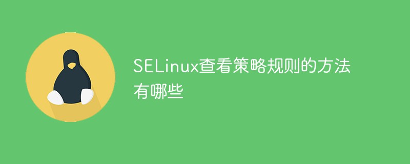 What are the methods to view policy rules in SELinux?