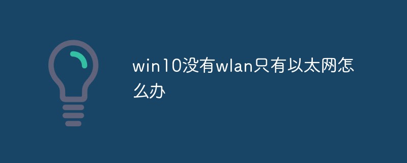 win10에 WLAN은 없고 이더넷만 있는 경우 어떻게 해야 합니까?