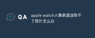 apple watch人像表盘选取不了照片怎么办
