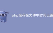 聊聊php缓存在文件中时间设置方法