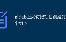 如何在gitlab上将项目创建在同一个组下