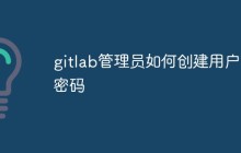 解析gitlab中怎么利用管理员创建用户名和密码