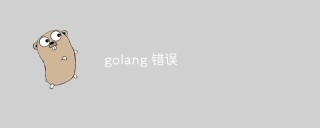 总结Golang编程时常见的错误和问题