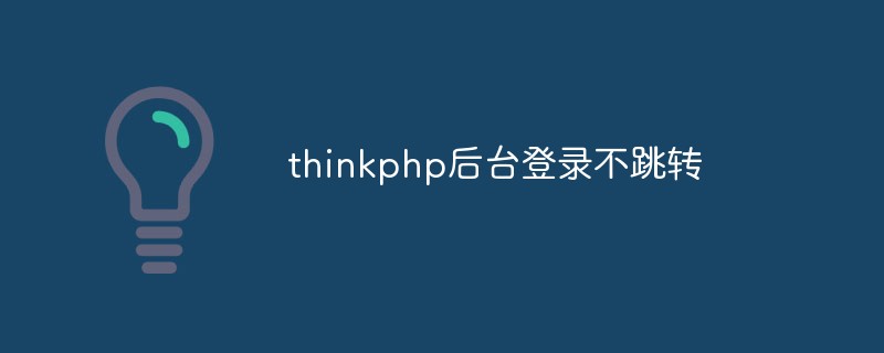 How to solve the problem that thinkphp background login does not jump?