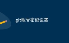 详解Git账号密码的设置方法