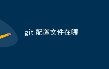 git配置文件在哪？如何进行配置？