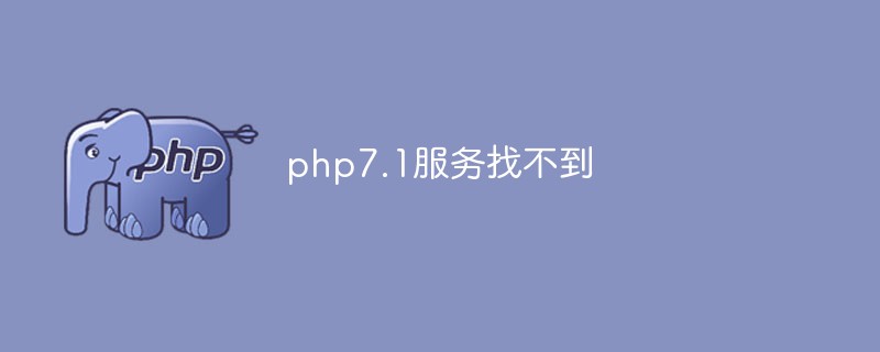 In-depth discussion of the problem that the php7.1 service cannot be found