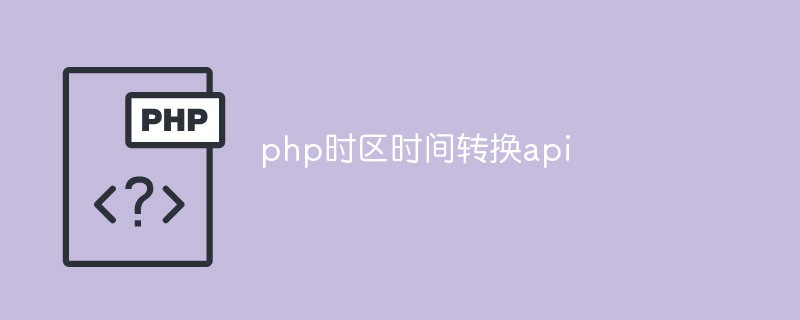 Teilen Sie eine Zeitzonen-Zeitkonvertierungs-API basierend auf der PHP-Sprache