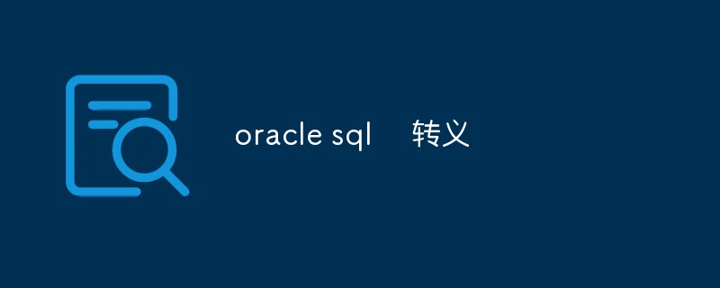 讨论在Oracle SQL中如何使用转义