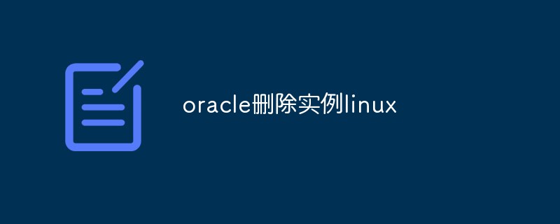 LinuxシステムでOracleインスタンスを削除する方法