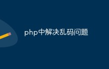php中怎么解决乱码问题