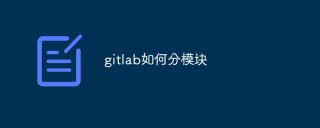 如何使用GitLab分模块管理大型项目