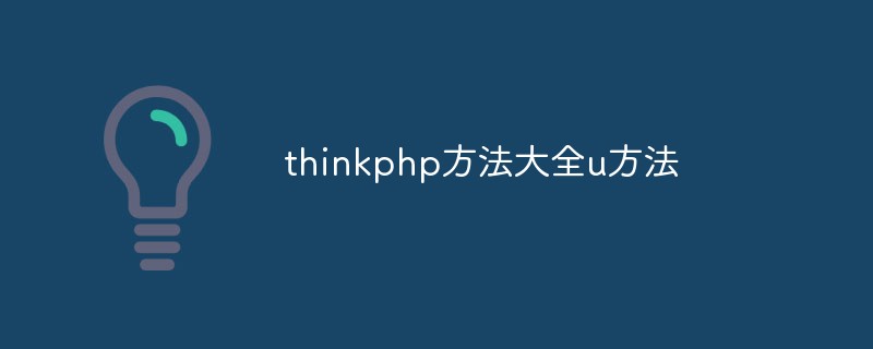 thinkphp에서 u() 메소드를 사용하는 방법에 대해 이야기해보자