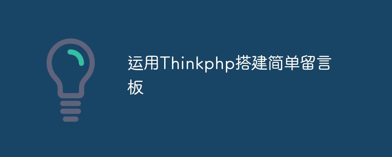 Thinkphp フレームワークを使用して簡単なメッセージ ボードを構築する方法