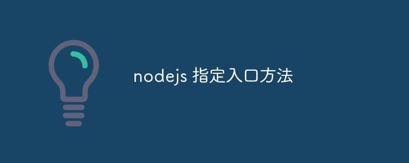 nodejs怎么指定入口文件（多种方法浅析）