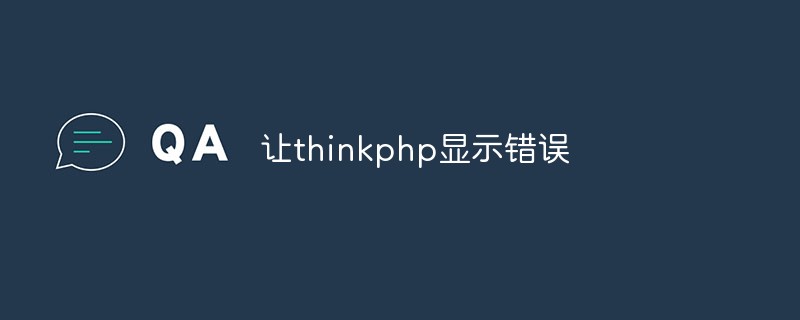 How to make ThinkPHP display error messages