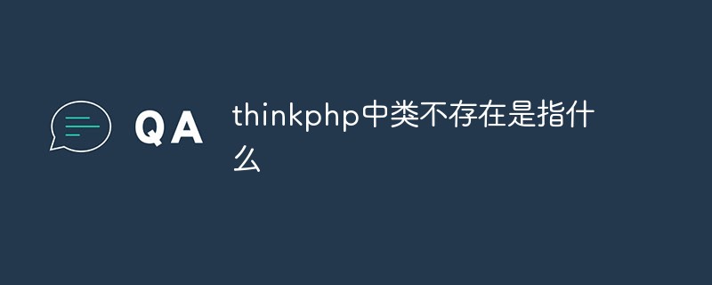 Let’s talk about three reasons and solutions for classes not existing in thinkphp