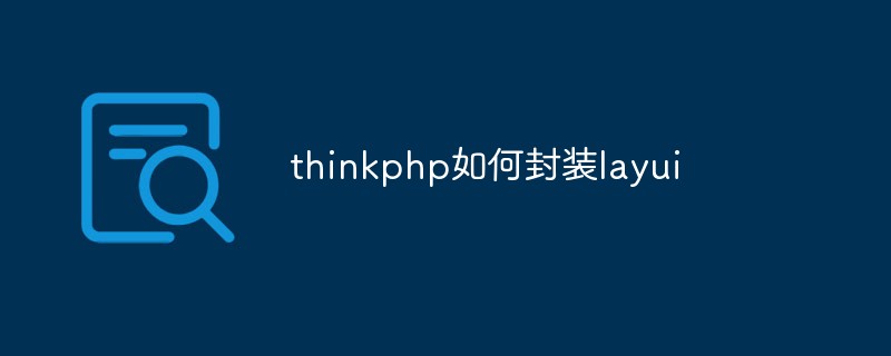 ThinkPHP で Layui をカプセル化する方法