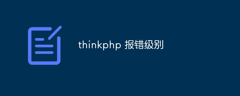 Un article pour parler du niveau de rapport d'erreurs de ThinkPHP