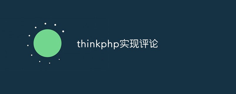 Let’s talk about how to use ThinkPHP to implement the comment function