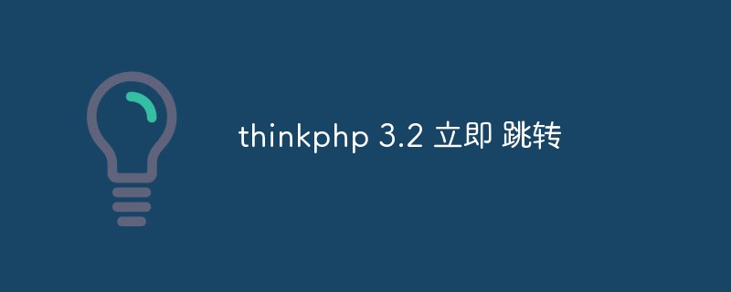 Pengenalan yang mendalam tentang cara menggunakan fungsi lompat segera dalam thinkphp3.2